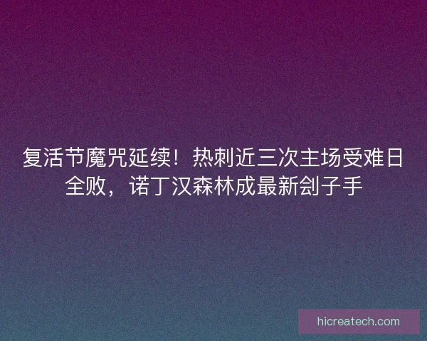 复活节魔咒延续！热刺近三次主场受难日全败，诺丁汉森林成最新刽子手