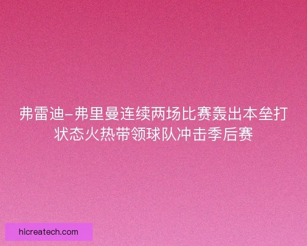 弗雷迪-弗里曼连续两场比赛轰出本垒打状态火热带领球队冲击季后赛
