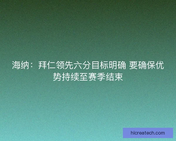 海纳：拜仁领先六分目标明确 要确保优势持续至赛季结束